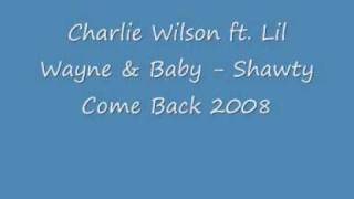 Charlie Wilson ft Lil Wayne &amp; Baby Shawty Come Back 2008