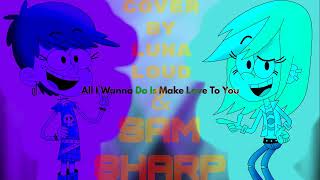 All I Wanna Do Is Make Love To You Cover by Luna Loud &amp; Sam Sharp