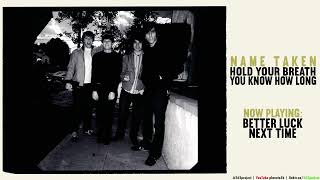 Name Taken - Hold Your Breath, You Know How Long - Better Luck Next Time