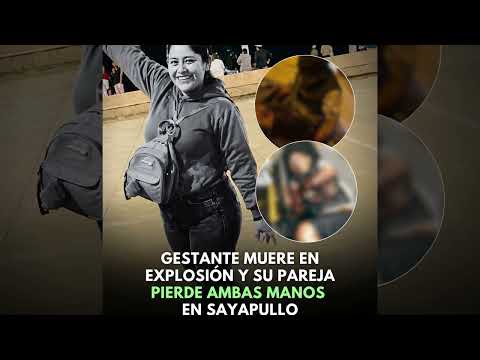 GESTANTE MUERE EN EXPLOSIÓN Y PAREJA RESULTA HERIDA