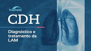 Ao vivo: CDH debate atenção à Linfangioleiomiomatose (LAM) – 20/8/26