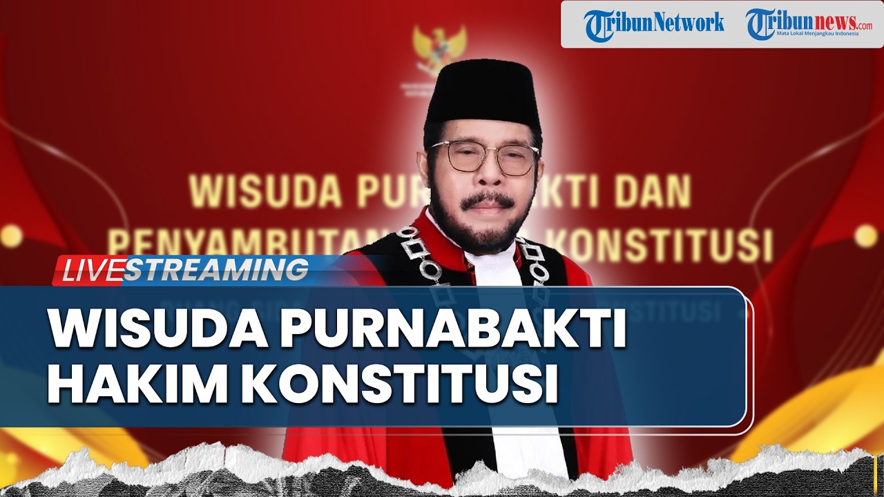 LIVE: Wisuda Purnabakti Hakim Konstitusi dan Penyambutan Hakim Konstitusi Baru