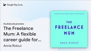 The Freelance Mum: A flexible career guide for… by Annie Ridout · Audiobook preview