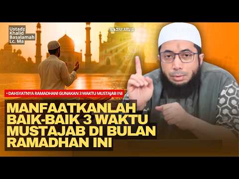 Dahsyatnya Ramadhan! Gunakan 3 Waktu Mustajab Ini untuk Berdoa | Ustadz Khalid Basalamah