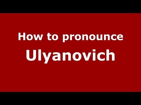 How to pronounce Ulyanovich (Russian/Russia) - PronounceNames.com