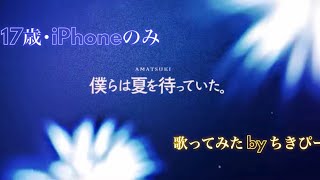 【17歳･iPhoneのみ】僕らは夏を待っていた。/天月-あまつき- 歌ってみた by ちきぴー