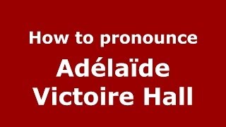 How to pronounce Adélaïde Victoire Hall