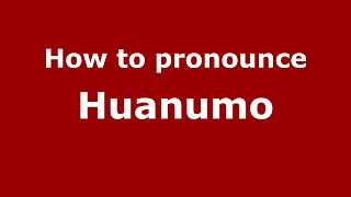 How to pronounce Huanumo