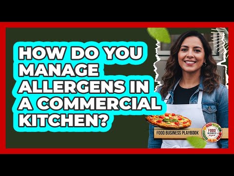 How Do You Manage Allergens In A Commercial Kitchen?