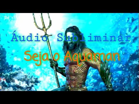 Seja o Aquaman-Áudio Subliminar extremamente poderoso(GodSubliminal)