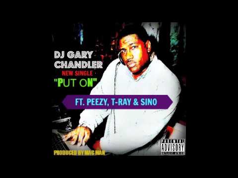Dj Gary Chandler - Put On ft. Team Eastside Peezy, T-Ray & Sino