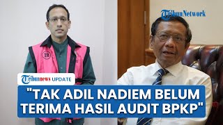 Mahfud MD Kritik Kasus Korupsi Nadiem: Tak Adil hingga Kini Dia Belum Terima Hasil Audit BPKP