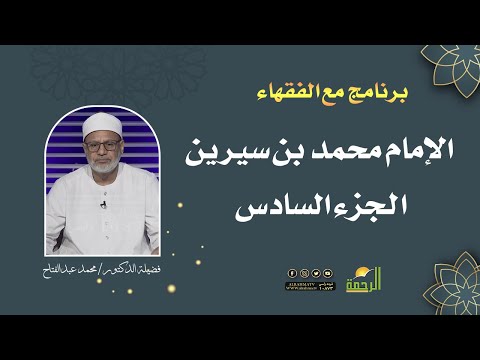 الإمام محمد بن سيرين ج 6 لقاء 99 || مع الفقهاء || فضيلة الدكتور محمد عبد الفتاح