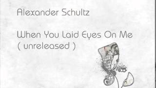 Alexander Schultz  - When You Laid Eyes On Me