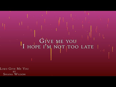 Lord, Give Me You by Shana Wilson (Lyric Video)
