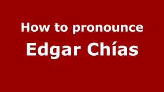 How to pronounce Edgar Ch&iacute;as