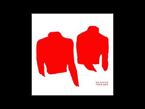 Na Noise - Then Who