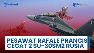 Prancis Kerahkan Pesawat Tempur Rafale untuk Cegat 2 Pesawat Tempur Su-30SM2 Rusia di Laut Baltik