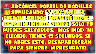🚨 ARCÁNGEL RAFAEL DE RODILLAS SUPLICANDO: '7 ARCÁNGELES FUERON HERIDOS PROTEGIÉNDOTE... ¡ESTÁN...