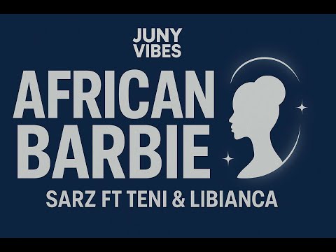 🎶 African Barbie – Sarz ft Teni & Libianca (Lyrics Video)