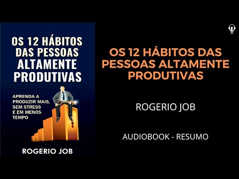 Os 12 Hábitos das Pessoas Altamente Produtivas - Rogerio Job - Áudiobook   [RESUMO]