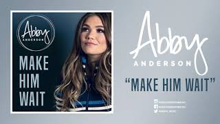 Abby Anderson - &quot;Make Him Wait&quot; (Official Audio)