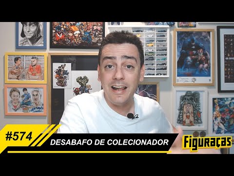 FIGURAÇAS #574: DESABAFO DE COLECIONADOR