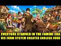 Reborn In Famine Era, He Unlocks a Super Farm System Creates ENDLESS FOOD and Fed His Family!