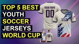 Top 5 Best Youth Soccer Jerseys World Cup | Top Youth Soccer Jerseys World Cup
