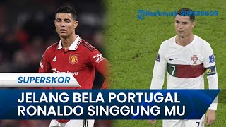 Jelang Portugal vs Liechtenstein di Kualifikasi Euro 2024, Ronaldo Singgung Perpisahannya dengan MU