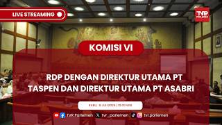 KOMISI VI DPR RI - RDP DENGAN DIREKTUR UTAMA PT TASPEN DAN DIREKTUR UTAMA PT ASABRI