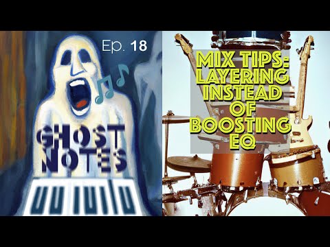 Ghost Notes Ep. 18: Mix Tips: Layering Instead of Boosting EQ
