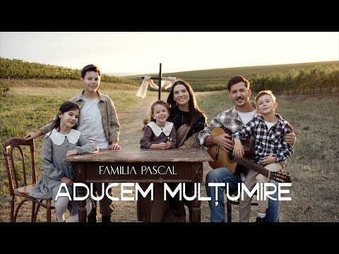 Aducem Mulțumire - Familia Pascal [OFFICIAL VIDEO]