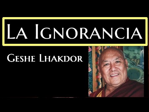 LA IGNORANCIA-Geshe Lhakdor