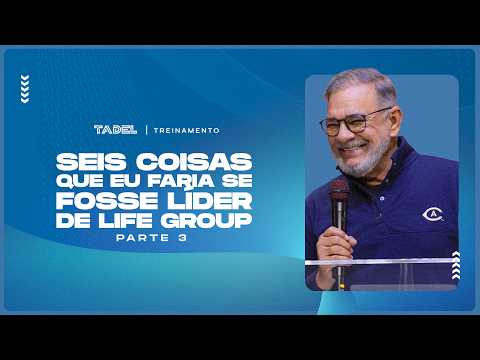 Seis Coisas Que Eu Faria Se Fosse Líder de Life Group (Parte 3) | Sabá Liberal - (Treinamento)