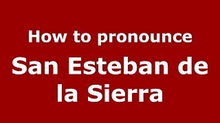 How to pronounce San Esteban De La Sierra