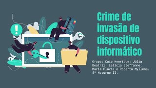 Crime de Invasão de Dispositivos Informáticos -Artigos 154-A e 154-B do Código Penal Brasileiro