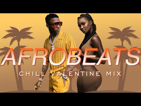 AFROBEATS (CHILL) MIX | VALENTINE MIX | AFROBEAT 2022 (WIZKID, TEMS, CKAY, JOEBOY, REMA, OMAH LAY)