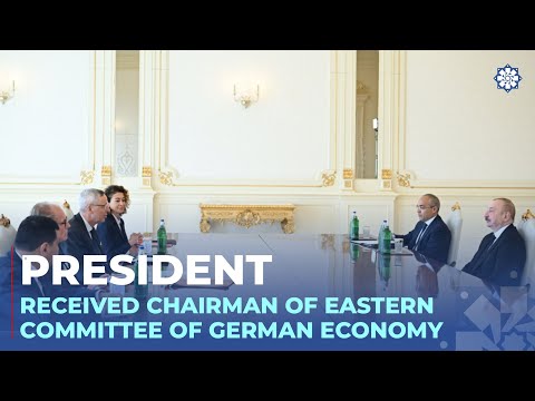 President Ilham Aliyev received Chairman of Eastern Committee of German Economy