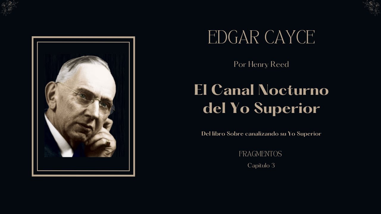 El Canal Nocturno del Yo Superior, Sobre Canalizando Su Yo Superior. Edgar Cayce