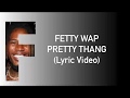 FETTY WAP PRETTY THANG Lyric Video