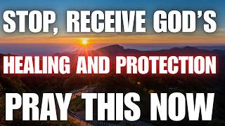 STOP — Receive God’s Healing & Protection | Pray This Now