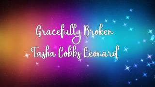 Gracefully Broken by Tasha Cobbs Leonard w/lyrics