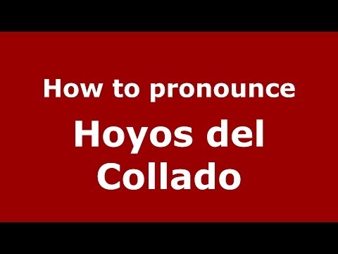 How to pronounce Hoyos del Collado (Spanish/Spain) - PronounceNames.com