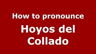 How to pronounce Hoyos Del Collado