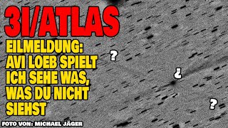 3I/Atlas - Eilmeldung - Avi Loeb spielt Ich sehe was, was Du nicht siehst