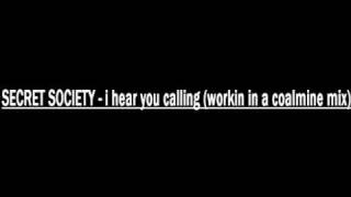 SECRET SOCIETY - i hear you calling (workin in a coalmine mix)