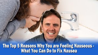 The Top 5 Reasons Why You are Feeling Nauseous - What You Can Do to Fix Nausea
