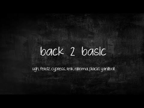 Back 2 Basic - Ugh, Ferdz, Cypress, RNK, Niroma, Placid, Yaniiboii