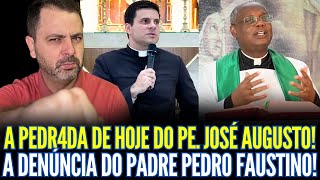 A PEDR4DA DE HOJE DO PADRE JOSÉ AUGUSTO!A DENÚNCIA DO PADRE PEDRO FAUSTINO!!